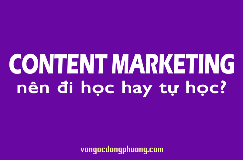 Học Content Marketing, nên đi học hay tự học?